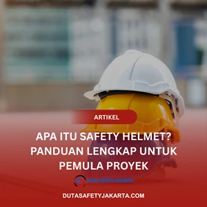 Apa itu Safety Helmet? Panduan Lengkap untuk Pemula Proyek