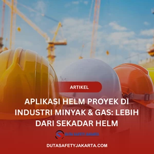 Aplikasi Helm Proyek di Industri Minyak & Gas: Lebih dari Sekadar Helm